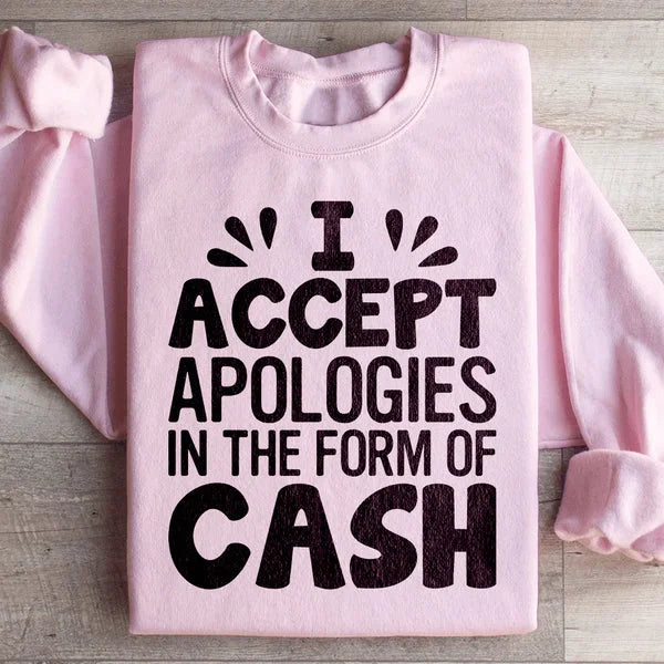 I Accept Apologies In The Form Of Cash Sweatshirt – Funny Pullover