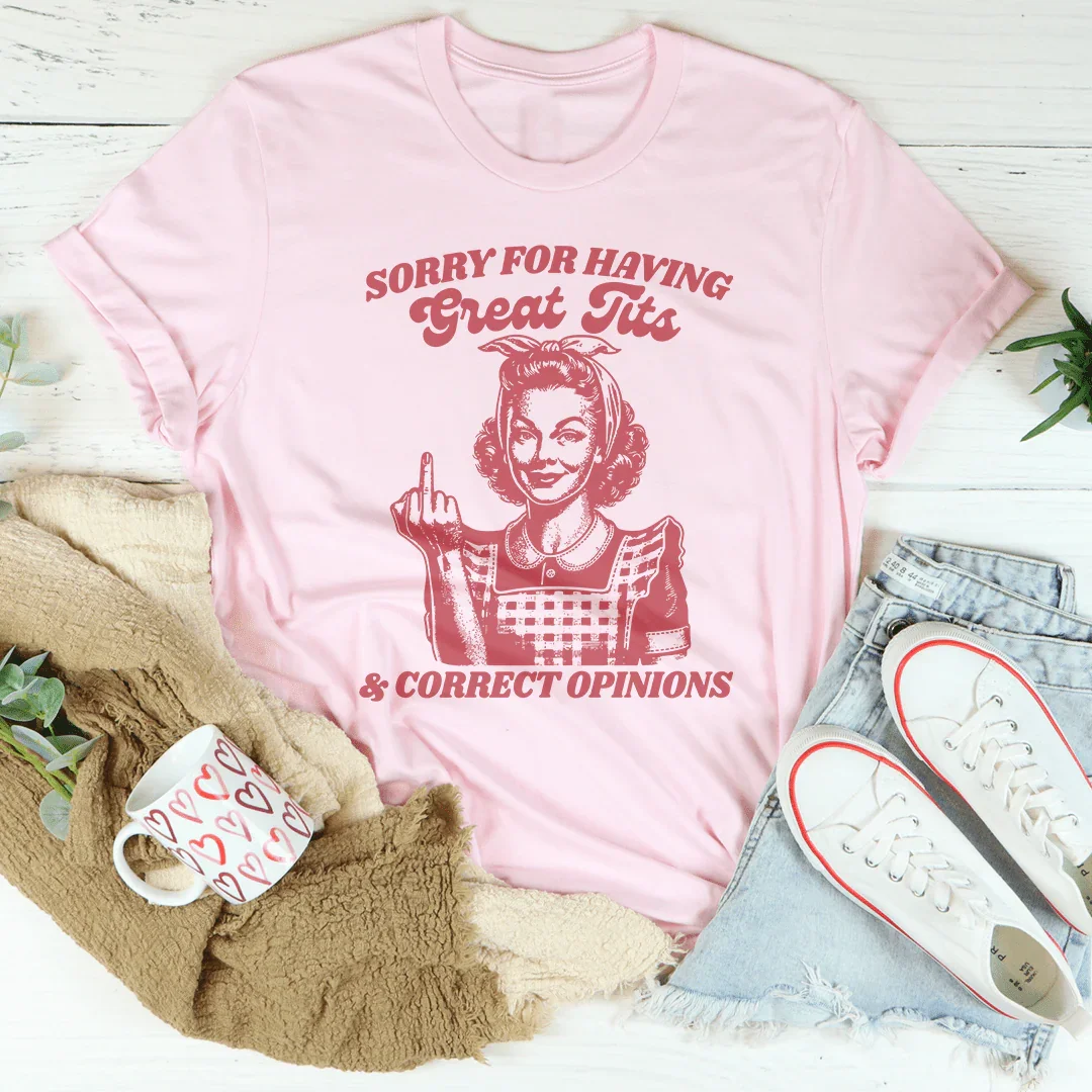 Sorry for Having Great Tits & Correct Opinions Tee – Bold Graphic Shirt