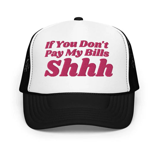 If You Don’t Pay My Bills Shhh Trucker Hat – Bold Women’s Statement Cap