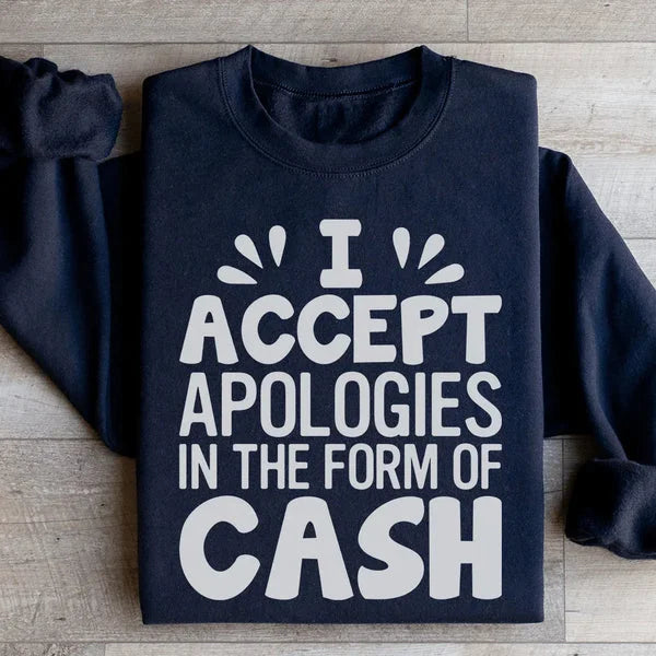 I Accept Apologies In The Form Of Cash Sweatshirt – Funny Pullover