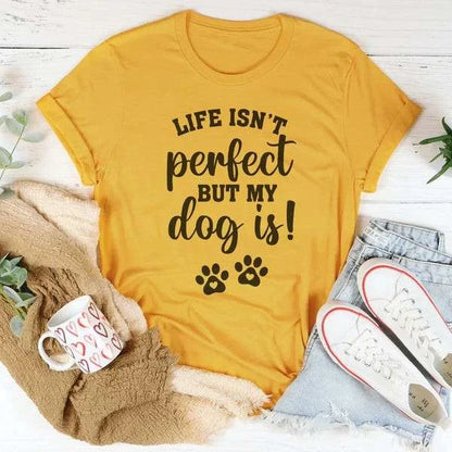 Life Isn’t Perfect Dog Is - Dog Humor Tee