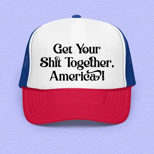 Get Your Shit Together America Trucker Hat – Bold Statement Cap