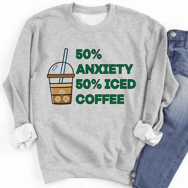 50% Anxiety 50% Iced Coffee Sweatshirt – Funny Cozy Gift