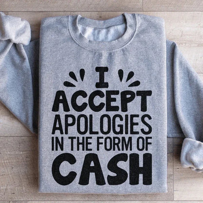 I Accept Apologies In The Form Of Cash Sweatshirt – Funny Pullover