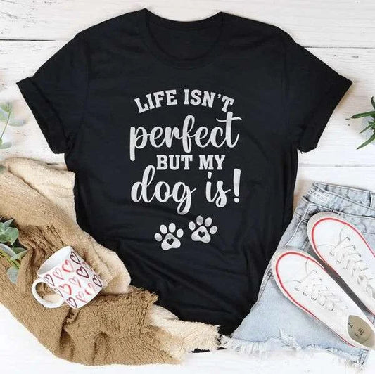 Life Isn’t Perfect Dog Is - Dog Humor Tee