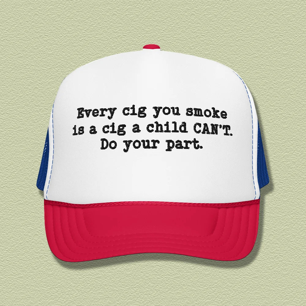 Every Cig You Smoke Trucker Hat – Anti-Smoking Awareness Snapback