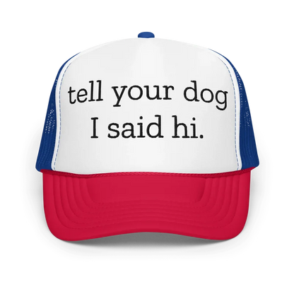 Tell Your Dog I Said Hi Trucker Hat – Funny Dog Lover Cap