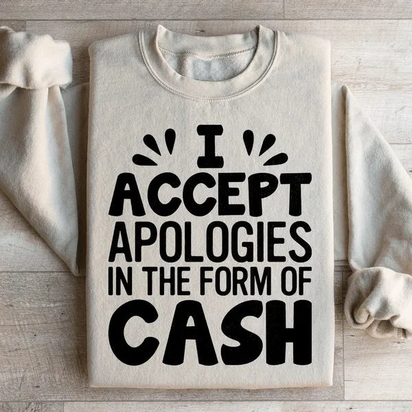 I Accept Apologies In The Form Of Cash Sweatshirt – Funny Pullover