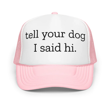 Tell Your Dog I Said Hi Trucker Hat – Funny Dog Lover Cap
