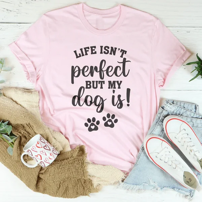 Life Isn’t Perfect Dog Is - Dog Humor Tee
