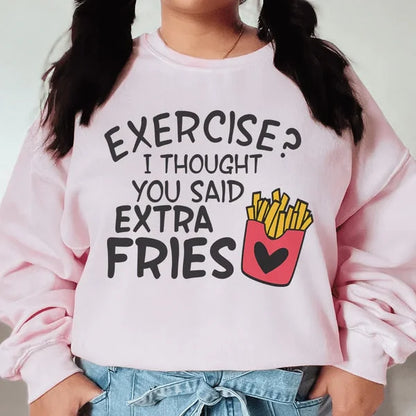 Exercise I Thought You Said Extra Fries Sweatshirt – Funny Cozy Crewneck