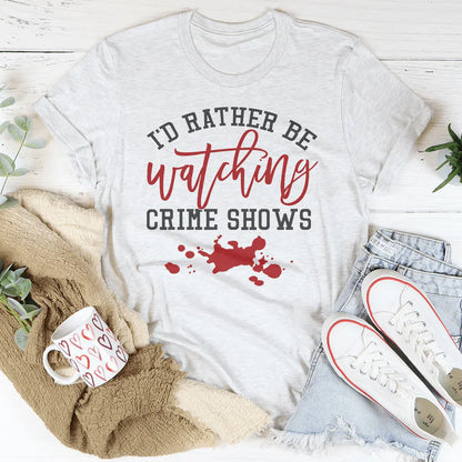 I’d Rather Be Watching Crime Shows Tee – Funny TV Lover Shirt