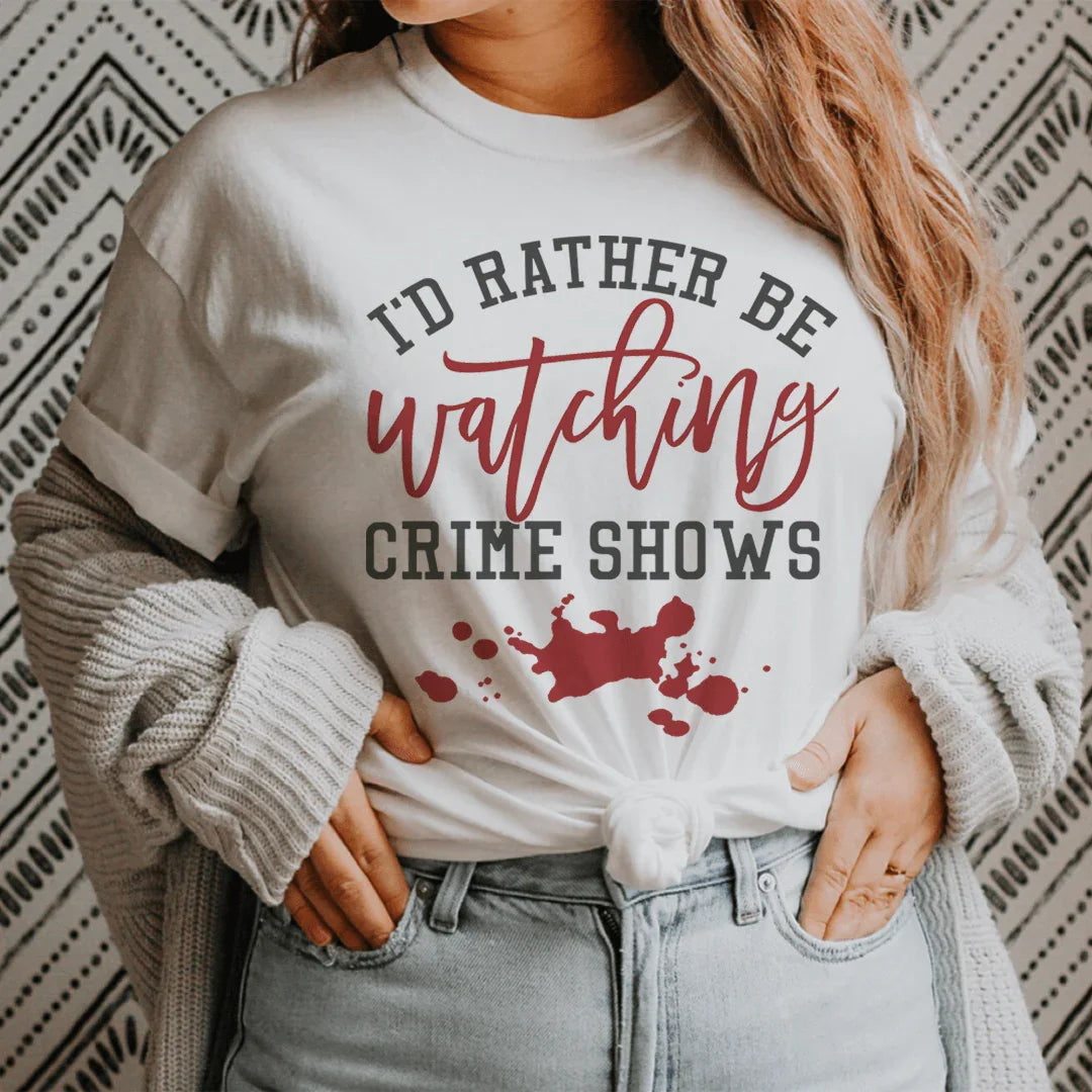 I’d Rather Be Watching Crime Shows Tee – Funny TV Lover Shirt