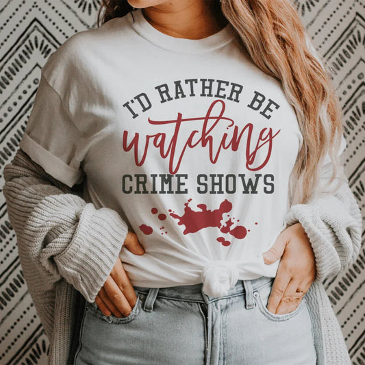 I’d Rather Be Watching Crime Shows Tee – Funny TV Lover Shirt