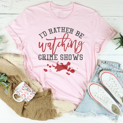 I’d Rather Be Watching Crime Shows Tee – Funny TV Lover Shirt