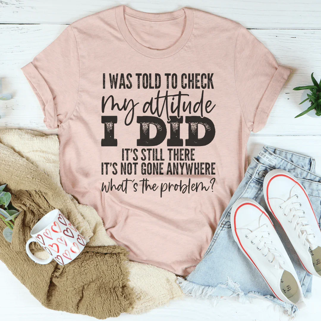 I Was Told To Check My Attitude Tee – Funny Attitude Graphic Shirt