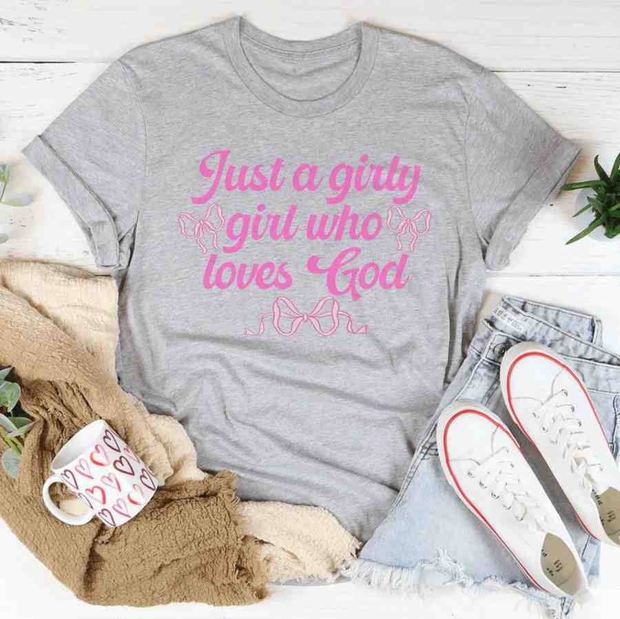 Just A Girly Girl Who Loves God – Christian Faith Graphic Tee