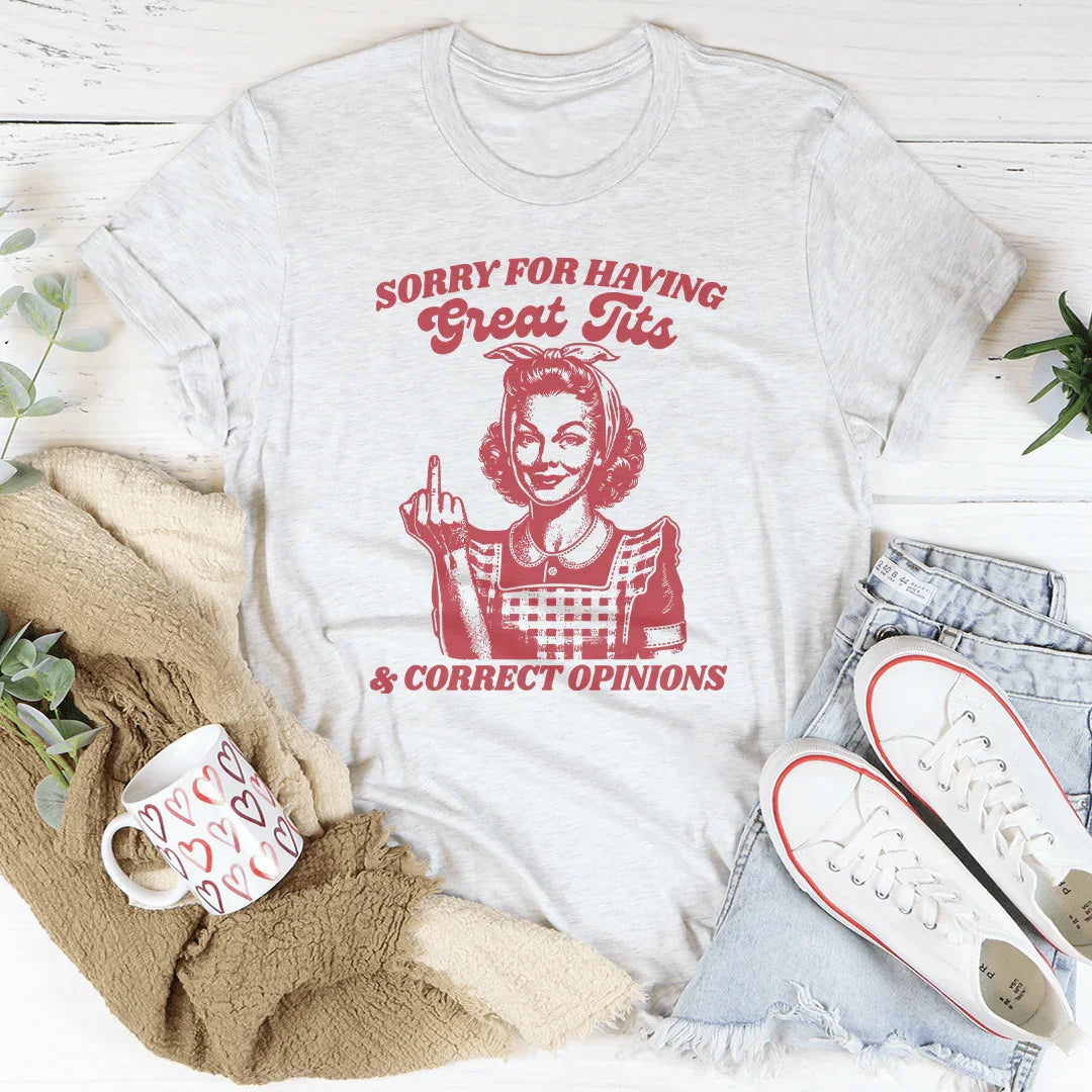 Sorry for Having Great Tits & Correct Opinions Tee – Bold Graphic Shirt